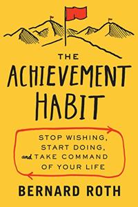 The Achievement Habit Book Summary, by Bernard Roth The Achievement Habit Book Summary, by Bernard Roth