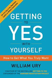 Getting to Yes With Yourself Book Summary, by William Ury Getting to Yes With Yourself Book Summary, by William Ury