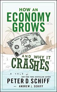 How An Economy Grows and Why It Crashes Book Summary, by Peter D. Schiff, Andrew J. Schiff How An Economy Grows and Why It Crashes Book Summary, by Peter D. Schiff, Andrew J. Schiff