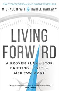 Living Forward Book Summary, by Michael Hyatt, Daniel Harkavy Living Forward Book Summary, by Michael Hyatt, Daniel Harkavy