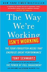 The Way We’re Working Isn’t Working Book Summary, by Tony Schwartz, Jean Gomes, Catherine McCarthy The Way We’re Working Isn’t Working Book Summary, by Tony Schwartz, Jean Gomes, Catherine McCarthy