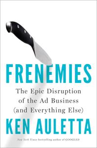 Frenemies Book Summary, by Ken Auletta Frenemies Book Summary, by Ken Auletta