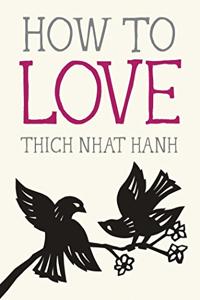 How to Love Book Summary, by Thich Nhat Hanh How to Love Book Summary, by Thich Nhat Hanh