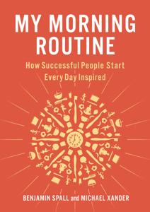 My Morning Routine Book Summary, by Benjamin Spall, Michael Xander My Morning Routine Book Summary, by Benjamin Spall, Michael Xander