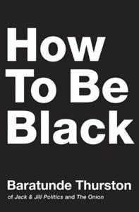 How to Be Black Book Summary, by Baratunde Thurston How to Be Black Book Summary, by Baratunde Thurston