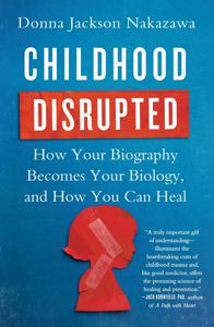 Childhood Disrupted Book Summary, by Donna Jackson Nakazawa