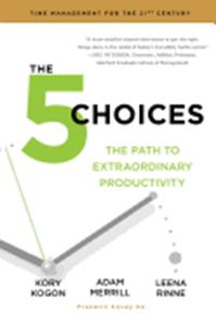 The 5 Choices Book Summary, by Kory Kogon, Adam Merrill, Leigh Stevens The 5 Choices Book Summary, by Kory Kogon, Adam Merrill, Leigh Stevens