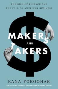 Makers and Takers Book Summary, by Rana Foroohar Makers and Takers Book Summary, by Rana Foroohar