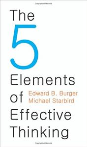 The Five Elements of Effective Thinking Book Summary, by Edward B. Burger The Five Elements of Effective Thinking Book Summary, by Edward B. Burger