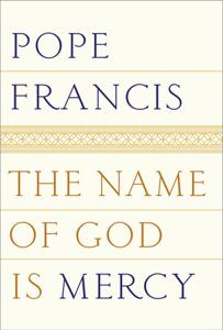 The Name of God Is Mercy Book Summary, by Pope Francis The Name of God Is Mercy Book Summary, by Pope Francis