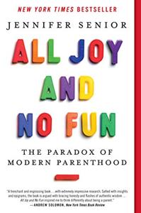 All Joy and No Fun Book Summary, by Jennifer Senior All Joy and No Fun Book Summary, by Jennifer Senior