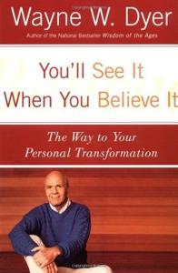 You’Ll See It When You Believe It Book Summary, by Wayne W Dyer You’Ll See It When You Believe It Book Summary, by Wayne W Dyer