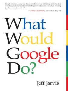 What Would Google Do? Book Summary, by Jeff Jarvis What Would Google Do? Book Summary, by Jeff Jarvis