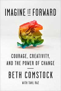 Imagine It Forward Book Summary, by Beth Comstock, Tahl Raz Imagine It Forward Book Summary, by Beth Comstock, Tahl Raz