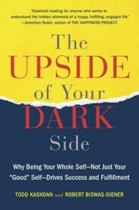 The Upside of Your Dark Side Book Summary, by Todd Kashdan, Robert Biswas-Diener The Upside of Your Dark Side Book Summary, by Todd Kashdan, Robert Biswas-Diener