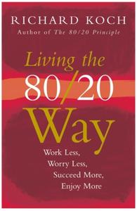 Living the 80/20 Way Book Summary, by Richard Koch Living the 80/20 Way Book Summary, by Richard Koch