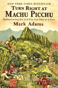 Turn Right at Machu Picchu Book Summary, by Mark Adams Turn Right at Machu Picchu Book Summary, by Mark Adams