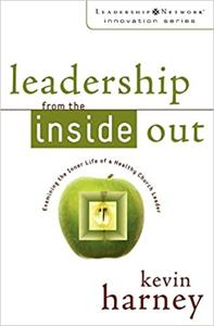 Leadership From the Inside Out Book Summary, by Kevin G. Harney Leadership From the Inside Out Book Summary, by Kevin G. Harney