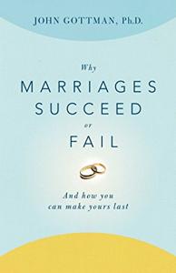 Why Marriages Succeed Or Fail Book Summary, by John  PhD Gottman