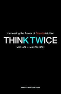 Think Twice Book Summary, by Michael J. Mauboussin